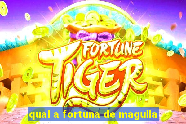 qual a fortuna de maguila